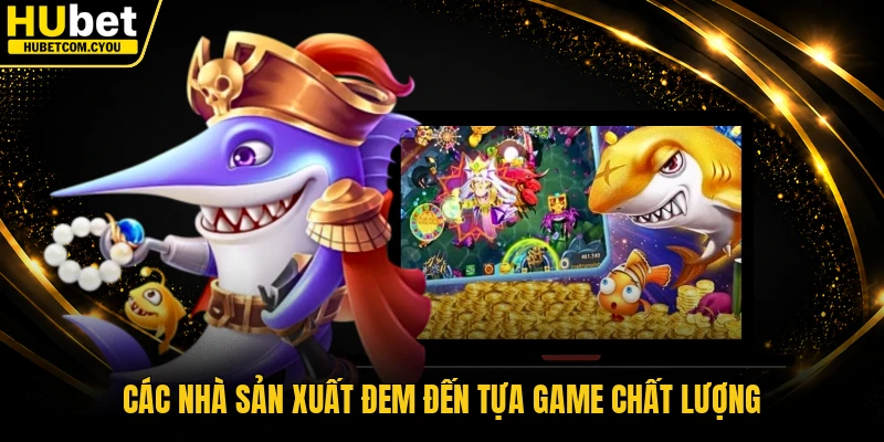 Các nhà sản xuất đem đến tựa game chất lượng