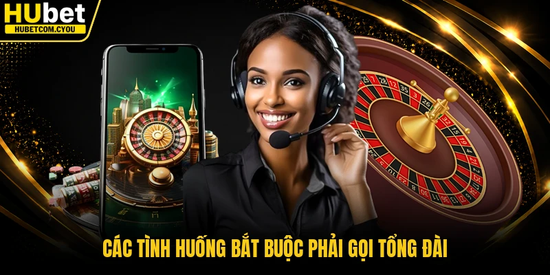 Các tình huống bắt buộc phải gọi tổng đài