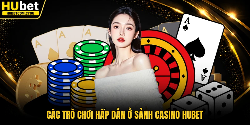 Các trò chơi hấp dẫn ở sảnh casino Hubet