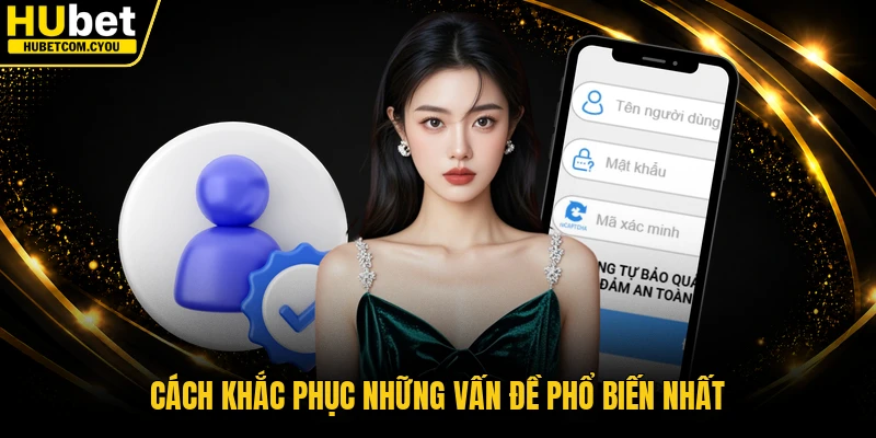 Cách khắc phục những vấn đề phổ biến nhất