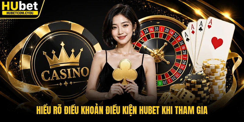 Hiểu rõ điều khoản điều kiện Hubet khi tham gia