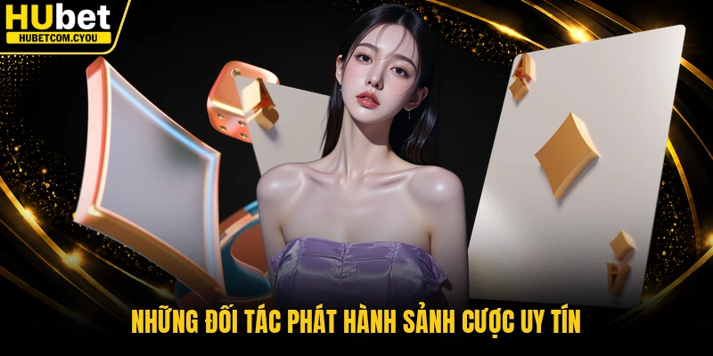 Những đối tác phát hành sảnh cược uy tín