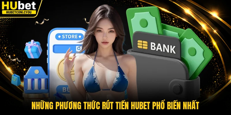 Những phương thức rút tiền Hubet phổ biến nhất