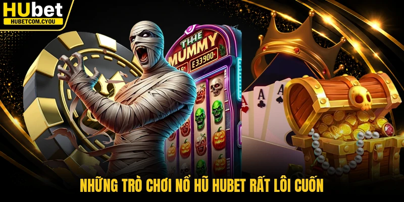 Những trò chơi nổ hũ Hubet rất lôi cuốn