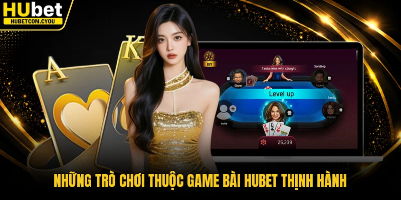 Những trò chơi thuộc game bài Hubet thịnh hành