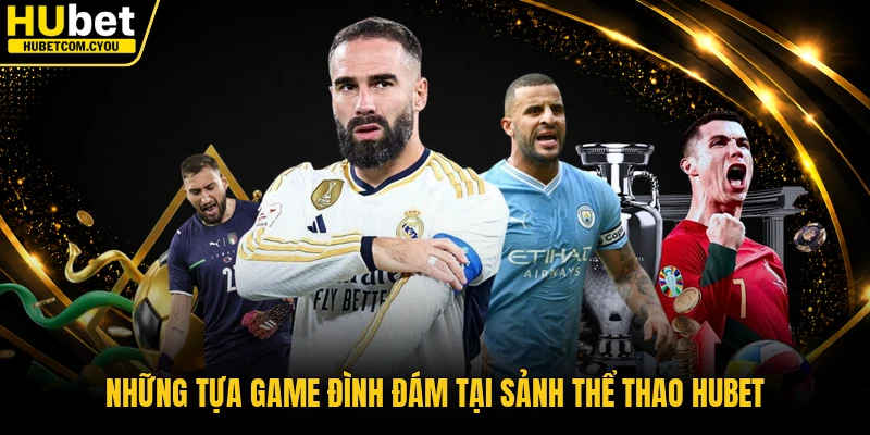 Những tựa game đình đám tại sảnh thể thao Hubet