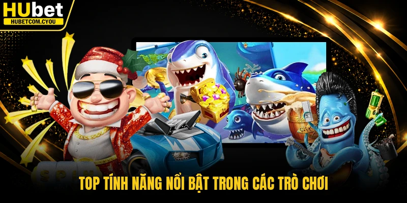 Top tính năng nổi bật trong các trò chơi