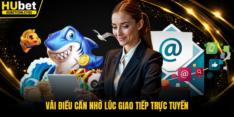 Vài điều cần nhớ lúc giao tiếp trực tuyến